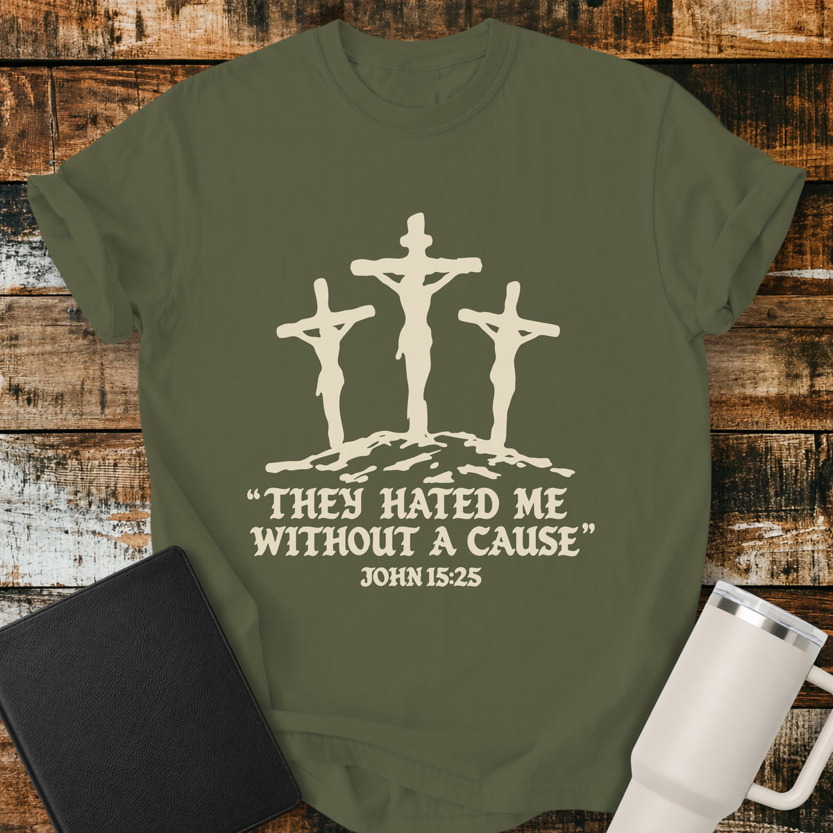 hemp green Christian T-shirt featuring three crosses with the words “They Hated Me Without a Cause” and “John 15:25” in cream lettering.