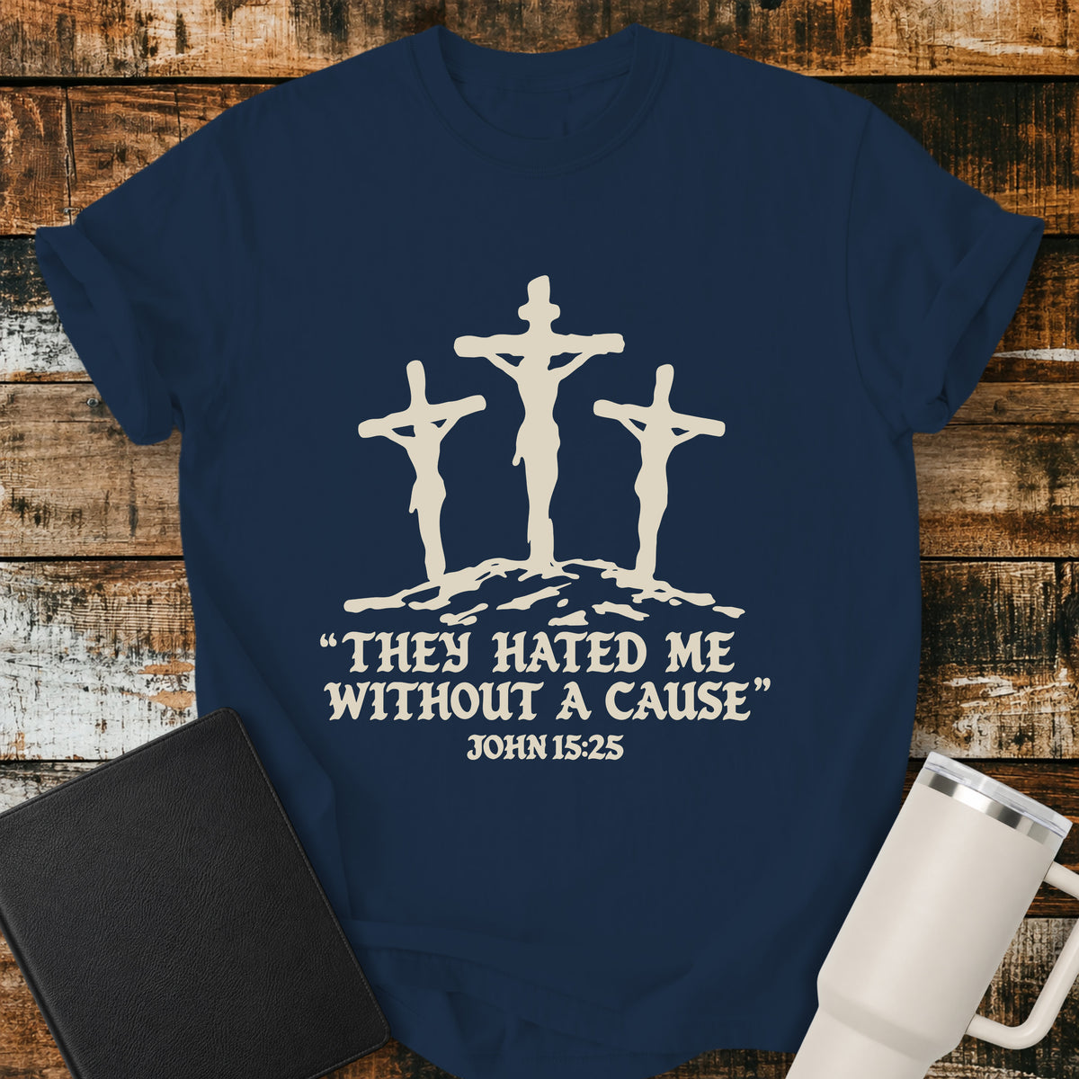 true navy blue Christian T-shirt featuring three crosses with the words “They Hated Me Without a Cause” and “John 15:25” in cream lettering.